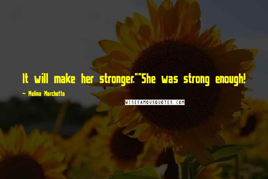 Melina Marchetta Quotes: It will make her stronger.""She was strong enough!