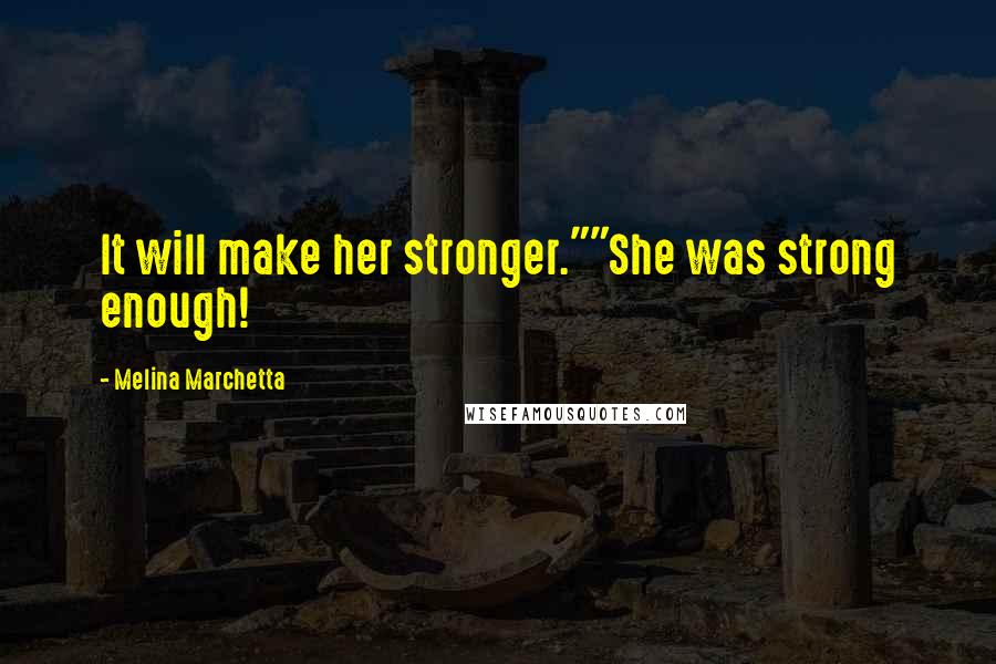 Melina Marchetta Quotes: It will make her stronger.""She was strong enough!