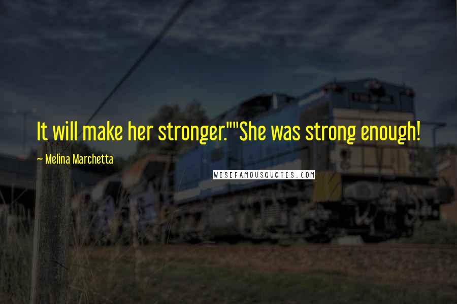 Melina Marchetta Quotes: It will make her stronger.""She was strong enough!