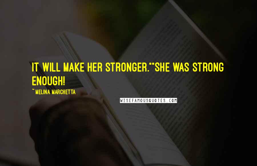 Melina Marchetta Quotes: It will make her stronger.""She was strong enough!