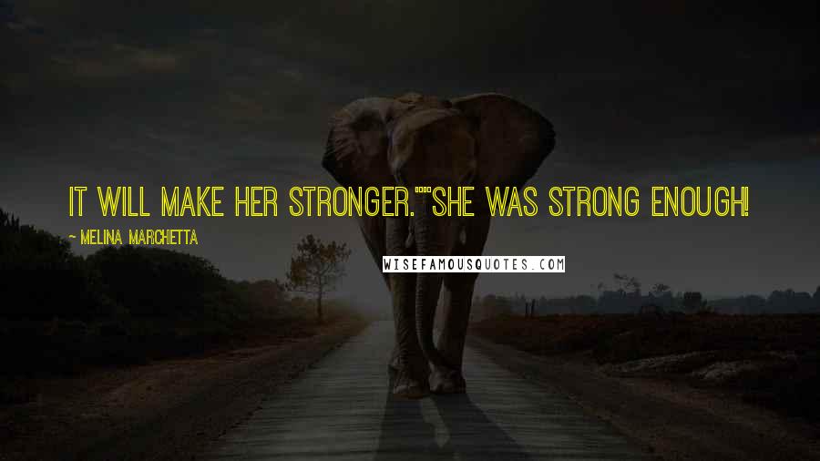 Melina Marchetta Quotes: It will make her stronger.""She was strong enough!