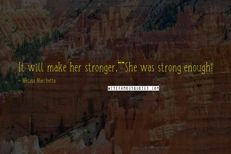 Melina Marchetta Quotes: It will make her stronger.""She was strong enough!