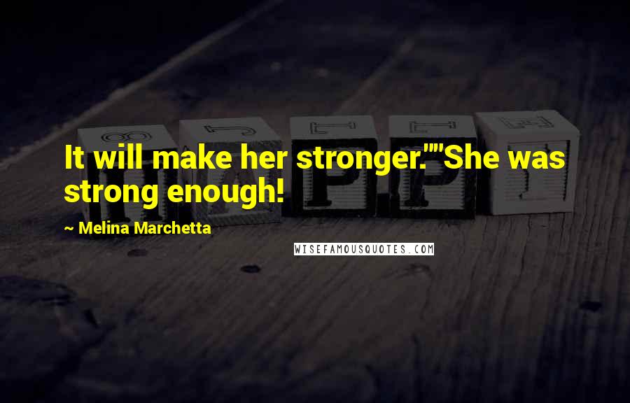 Melina Marchetta Quotes: It will make her stronger.""She was strong enough!