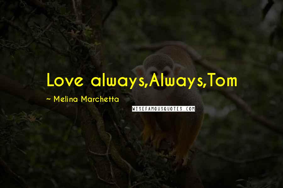 Melina Marchetta Quotes: Love always,Always,Tom