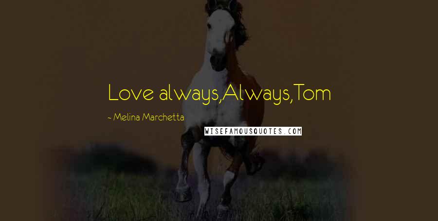 Melina Marchetta Quotes: Love always,Always,Tom