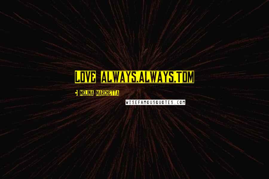 Melina Marchetta Quotes: Love always,Always,Tom