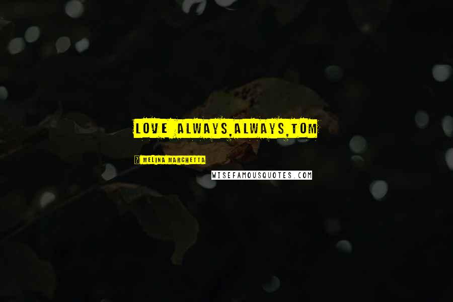 Melina Marchetta Quotes: Love always,Always,Tom