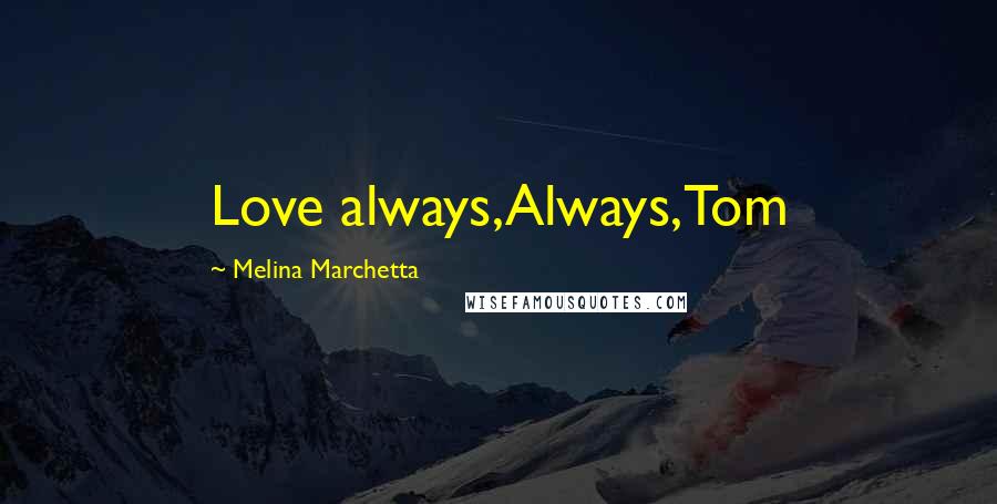 Melina Marchetta Quotes: Love always,Always,Tom