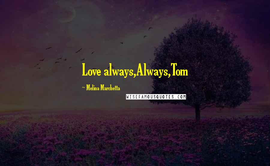 Melina Marchetta Quotes: Love always,Always,Tom