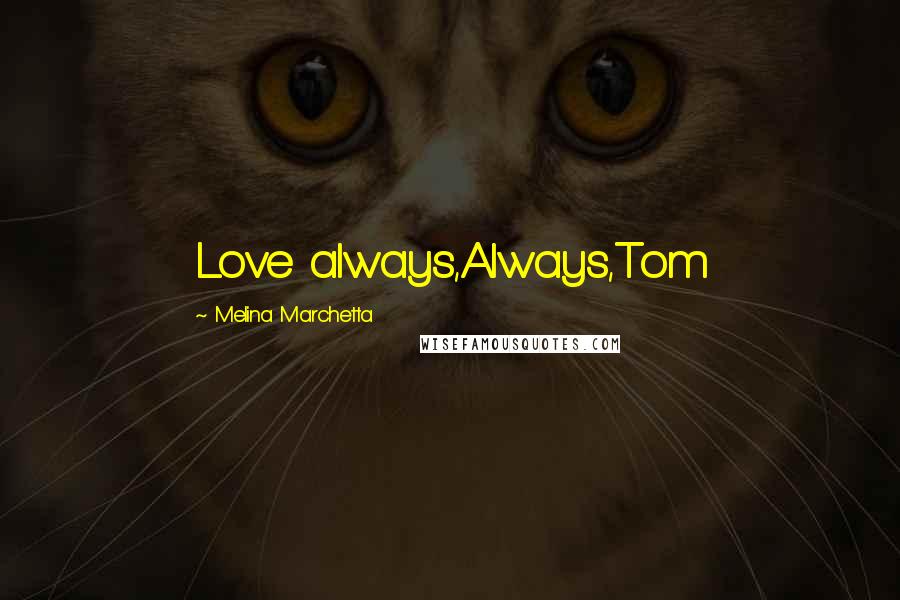 Melina Marchetta Quotes: Love always,Always,Tom