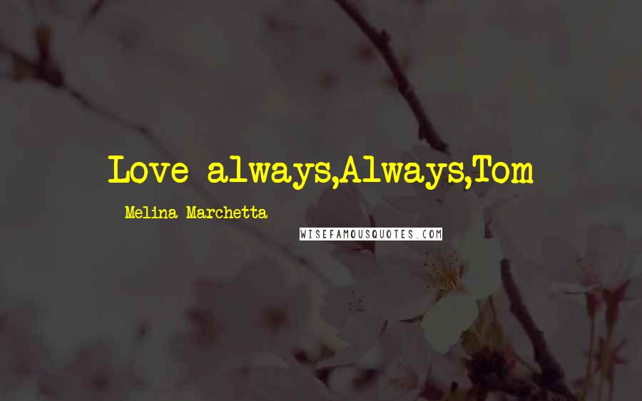 Melina Marchetta Quotes: Love always,Always,Tom