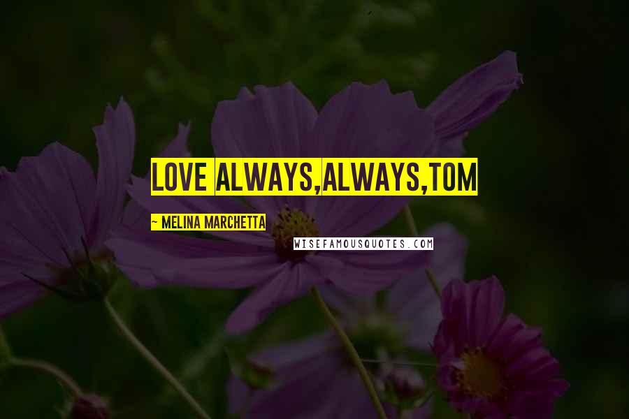 Melina Marchetta Quotes: Love always,Always,Tom