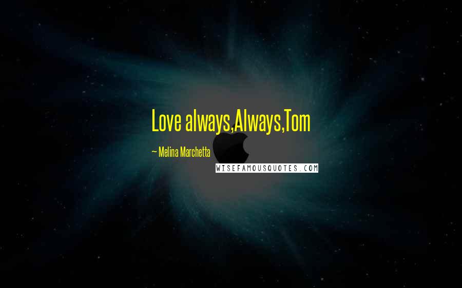 Melina Marchetta Quotes: Love always,Always,Tom