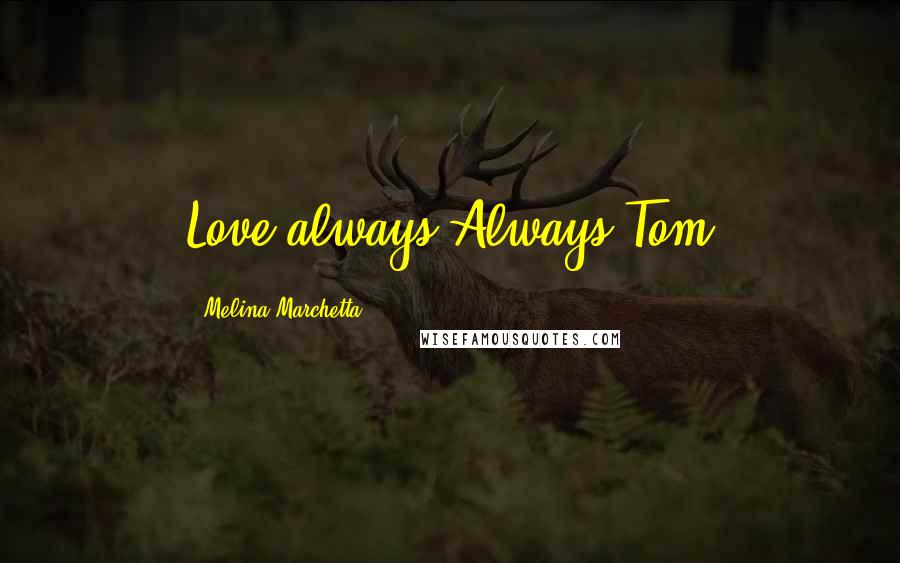 Melina Marchetta Quotes: Love always,Always,Tom