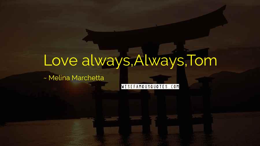 Melina Marchetta Quotes: Love always,Always,Tom