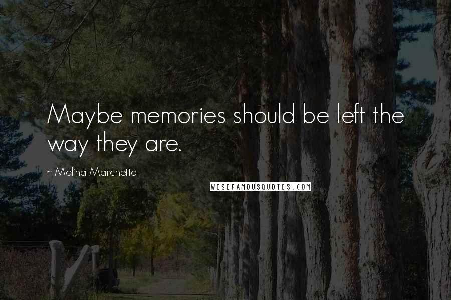 Melina Marchetta Quotes: Maybe memories should be left the way they are.