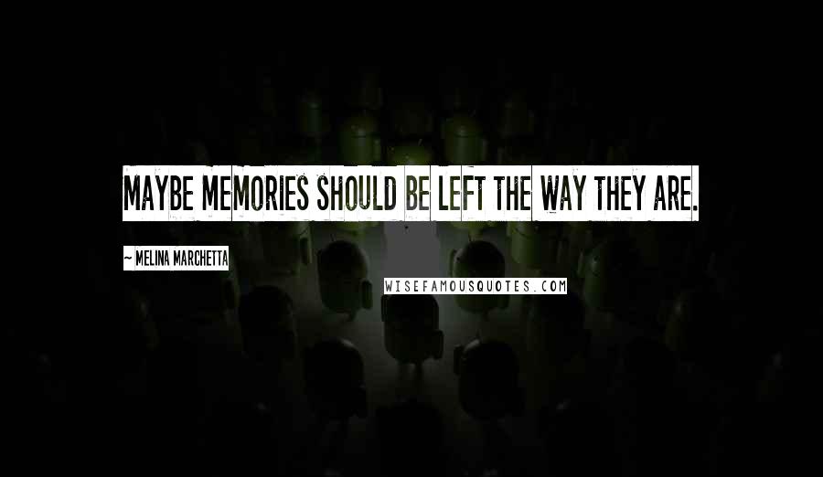 Melina Marchetta Quotes: Maybe memories should be left the way they are.