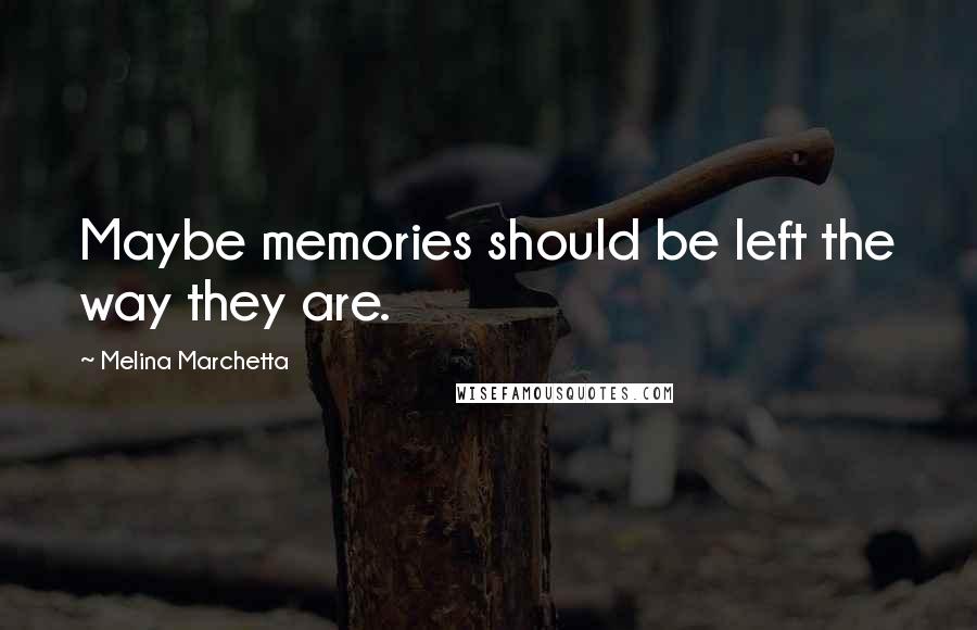 Melina Marchetta Quotes: Maybe memories should be left the way they are.