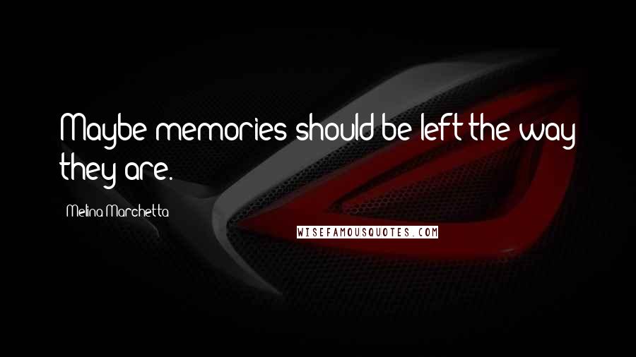 Melina Marchetta Quotes: Maybe memories should be left the way they are.