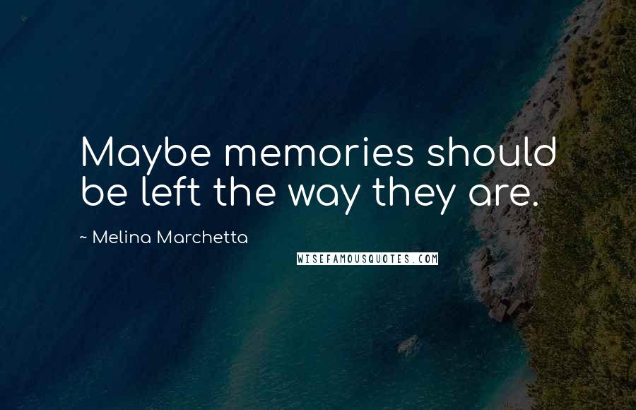 Melina Marchetta Quotes: Maybe memories should be left the way they are.