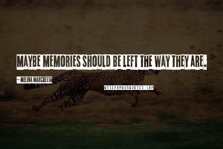 Melina Marchetta Quotes: Maybe memories should be left the way they are.