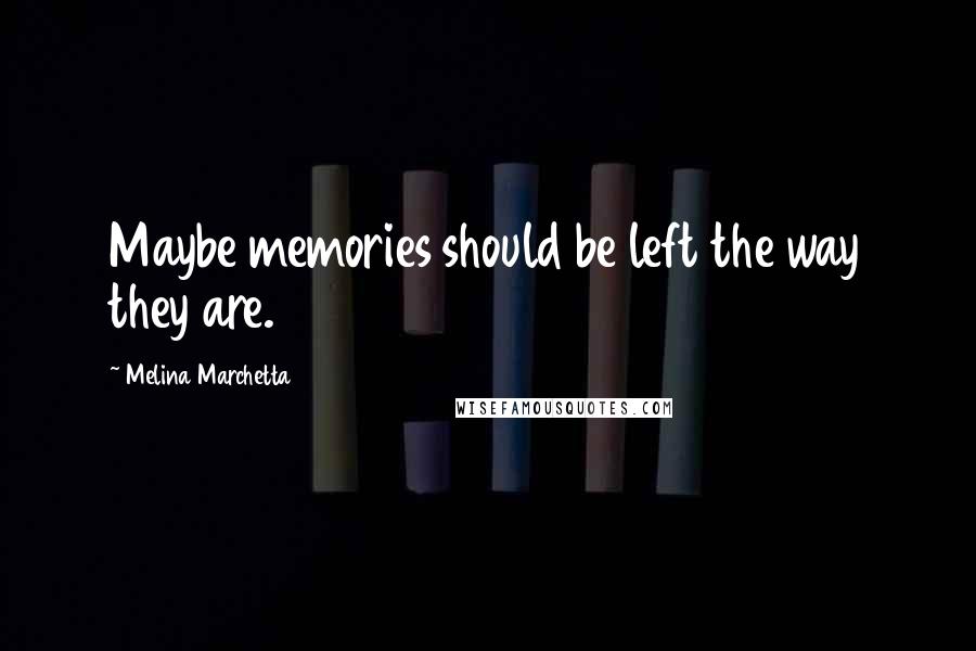 Melina Marchetta Quotes: Maybe memories should be left the way they are.