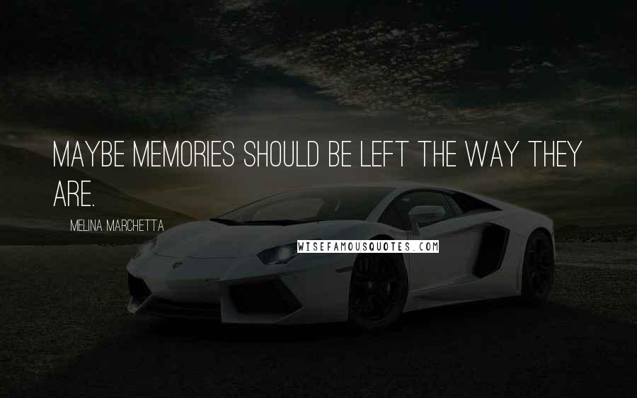 Melina Marchetta Quotes: Maybe memories should be left the way they are.