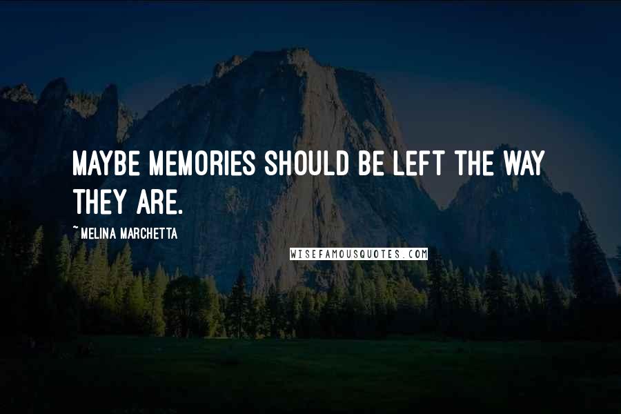 Melina Marchetta Quotes: Maybe memories should be left the way they are.