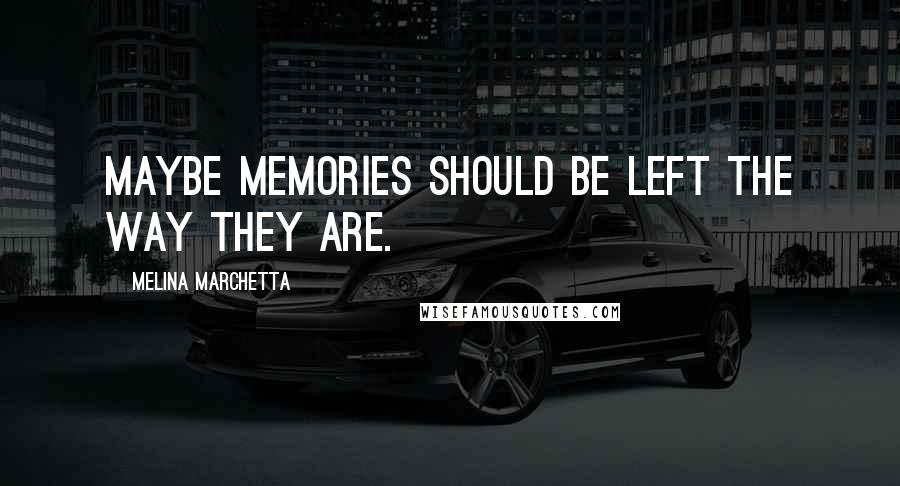 Melina Marchetta Quotes: Maybe memories should be left the way they are.