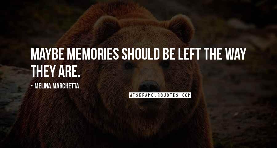 Melina Marchetta Quotes: Maybe memories should be left the way they are.