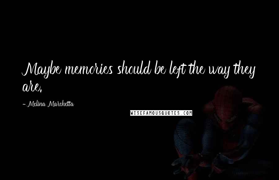 Melina Marchetta Quotes: Maybe memories should be left the way they are.