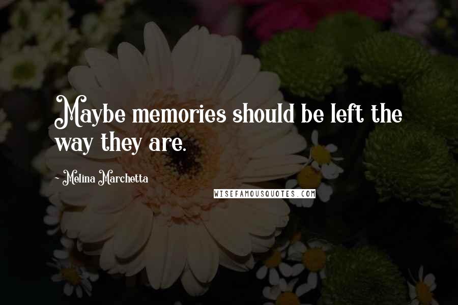 Melina Marchetta Quotes: Maybe memories should be left the way they are.