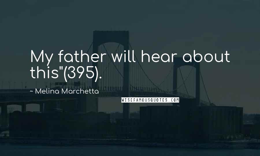 Melina Marchetta Quotes: My father will hear about this"(395).