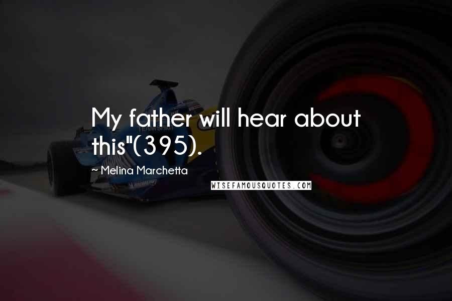 Melina Marchetta Quotes: My father will hear about this"(395).