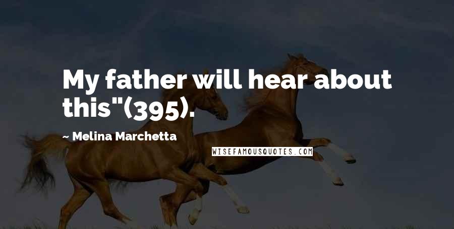 Melina Marchetta Quotes: My father will hear about this"(395).