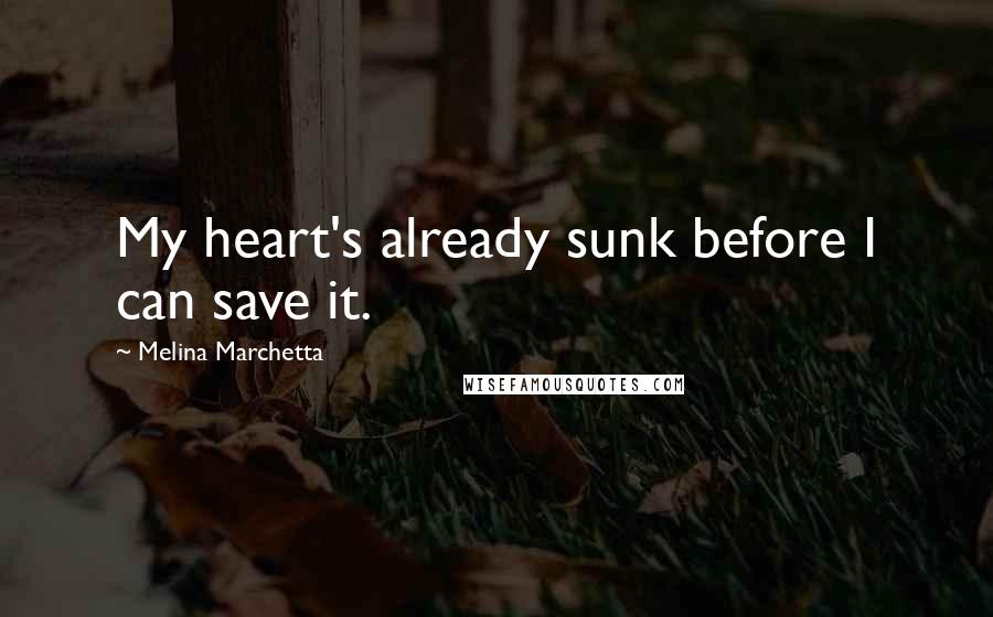 Melina Marchetta Quotes: My heart's already sunk before I can save it.