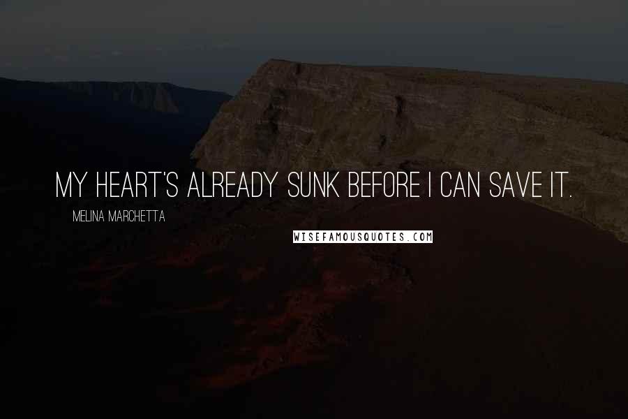 Melina Marchetta Quotes: My heart's already sunk before I can save it.