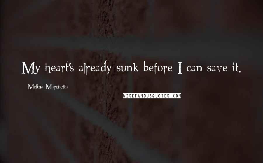 Melina Marchetta Quotes: My heart's already sunk before I can save it.