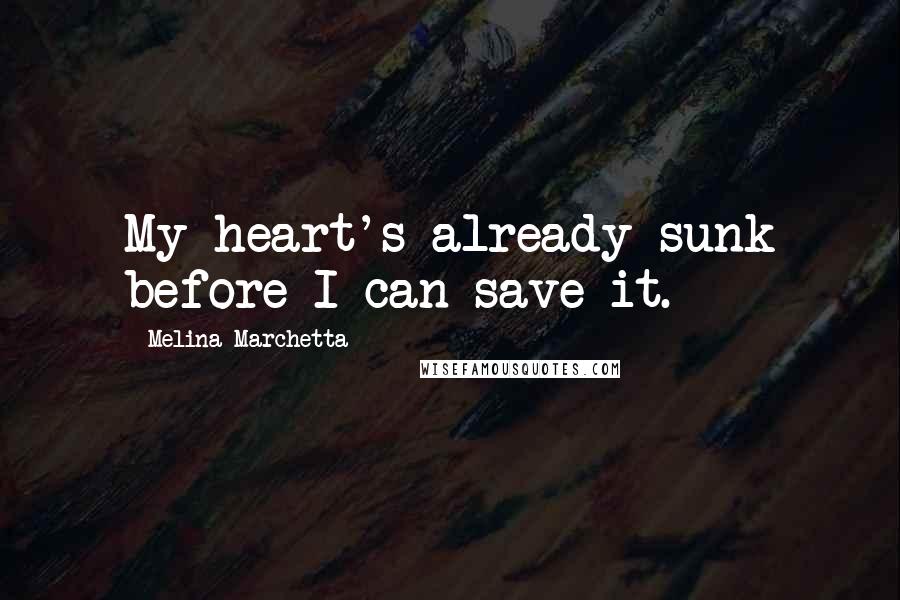 Melina Marchetta Quotes: My heart's already sunk before I can save it.