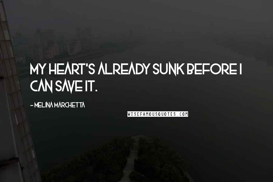 Melina Marchetta Quotes: My heart's already sunk before I can save it.