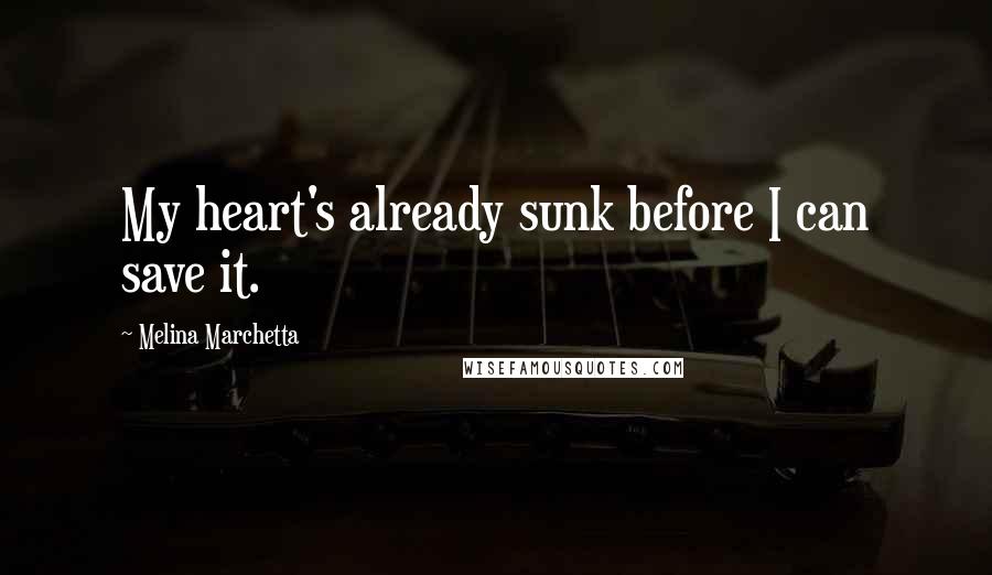 Melina Marchetta Quotes: My heart's already sunk before I can save it.