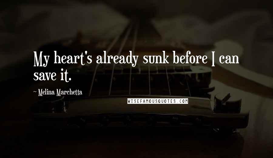 Melina Marchetta Quotes: My heart's already sunk before I can save it.