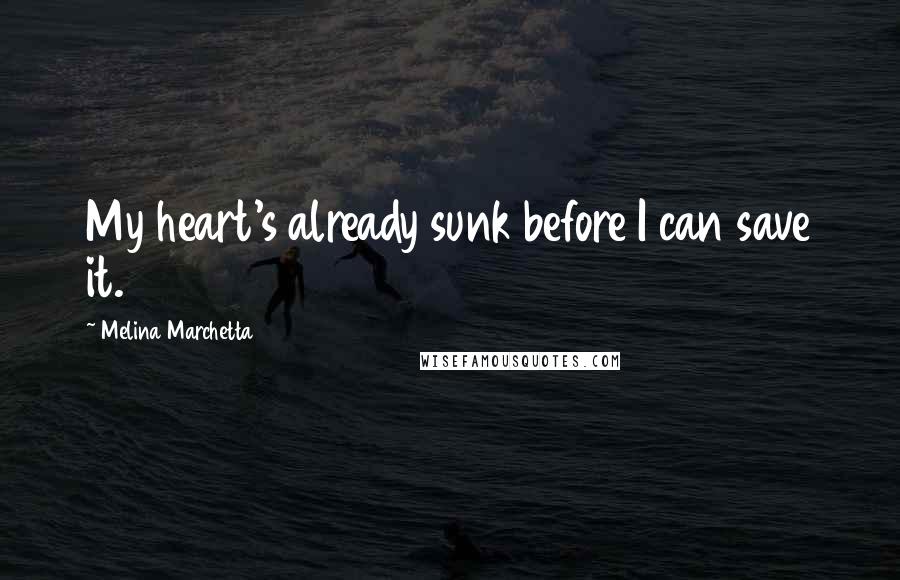 Melina Marchetta Quotes: My heart's already sunk before I can save it.