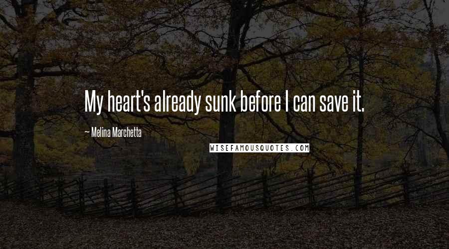 Melina Marchetta Quotes: My heart's already sunk before I can save it.