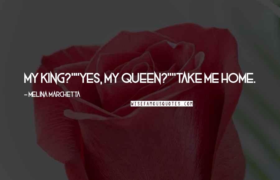Melina Marchetta Quotes: My king?""Yes, my queen?""Take me home.