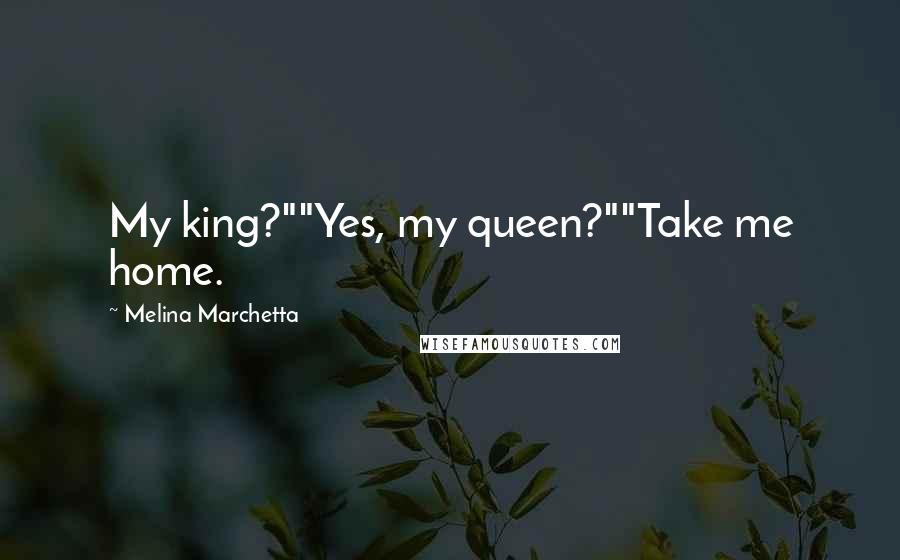 Melina Marchetta Quotes: My king?""Yes, my queen?""Take me home.