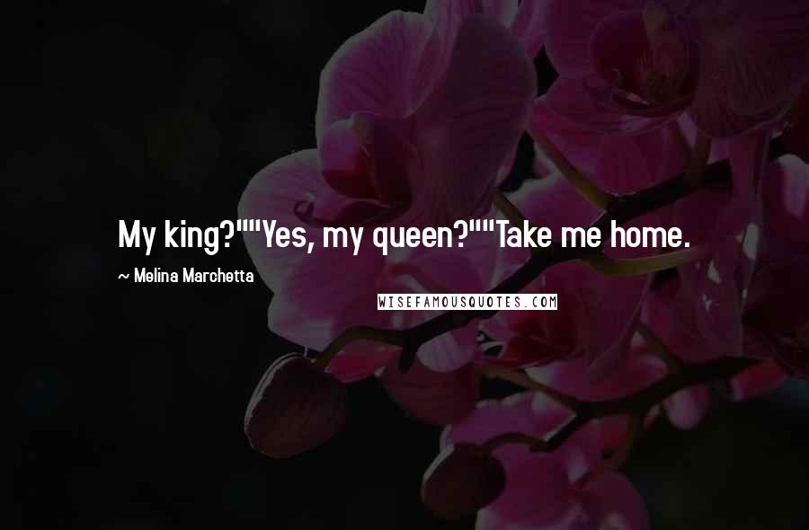 Melina Marchetta Quotes: My king?""Yes, my queen?""Take me home.