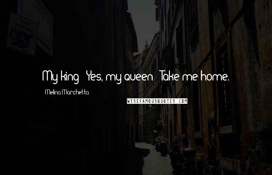 Melina Marchetta Quotes: My king?""Yes, my queen?""Take me home.