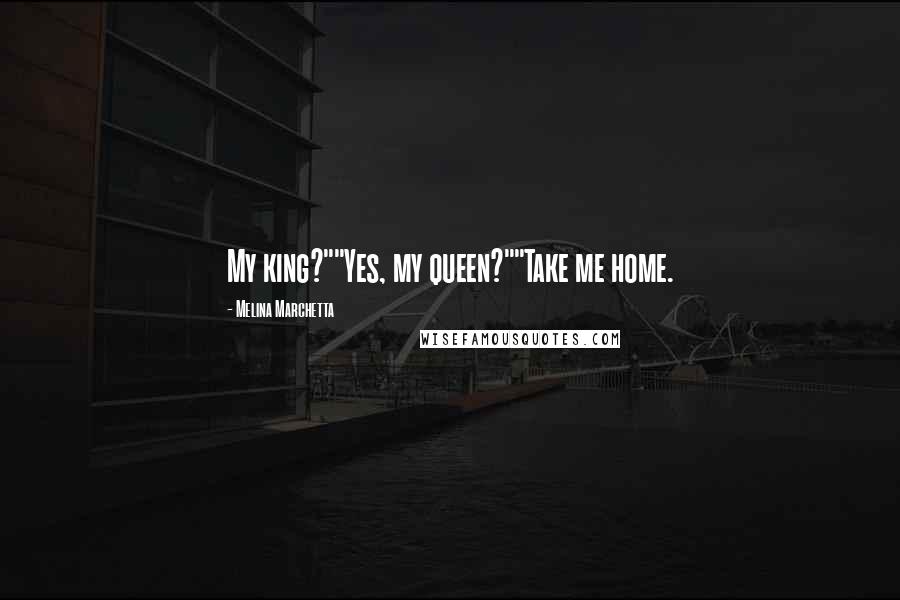 Melina Marchetta Quotes: My king?""Yes, my queen?""Take me home.