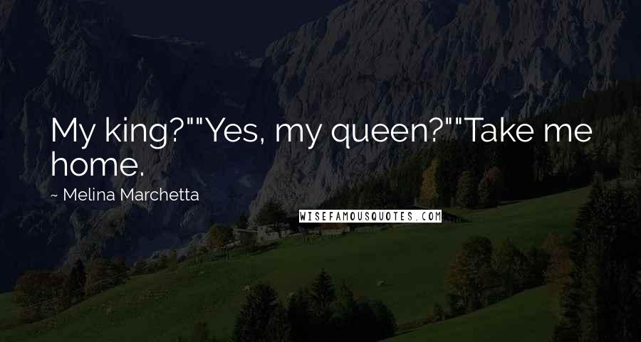 Melina Marchetta Quotes: My king?""Yes, my queen?""Take me home.